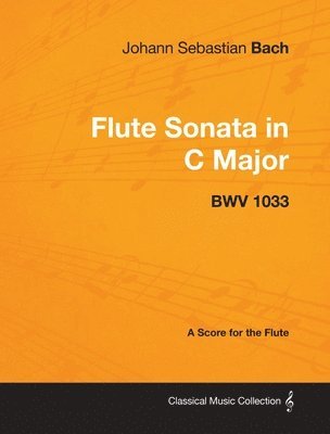 Johann Sebastian Bach - Flute Sonata in C Major - BWV 1033 - A Score for the Flute