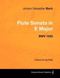 bokomslag Johann Sebastian Bach - Flute Sonata in E Major - BWV 1035 - A Score for the Flute