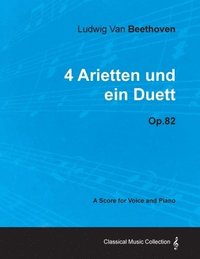 bokomslag Ludwig Van Beethoven - 4 Arietten Und Ein Duett - Op.82 - A Score for Voice and Piano