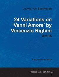 bokomslag Ludwig Van Beethoven - 24 Variations on 'Venni Amore' by Vincenzio Righini - WoO65 - A Score for Solo Piano