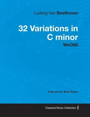 bokomslag Ludwig Van Beethoven - 32 Variations in C Minor - WoO80 - A Score for Solo Piano