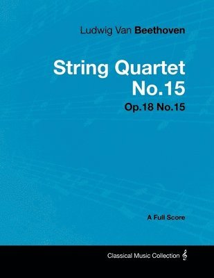 bokomslag Ludwig Van Beethoven - String Quartet No.15 - Op.18 No.15 - A Full Score