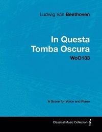 bokomslag Ludwig Van Beethoven - In Questa Tomba Oscura - WoO133 - A Score for Voice and Piano