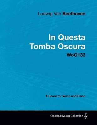 Ludwig Van Beethoven - In Questa Tomba Oscura - WoO133 - A Score for Voice and Piano 1