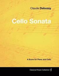 bokomslag Claude Debussy's - Cello Sonata - A Score for Piano and Cello
