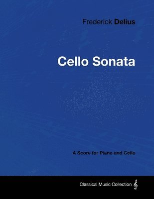 Frederick Delius - Frederick Delius - Cello Sonata - A Score for Piano and Cello, Häftad