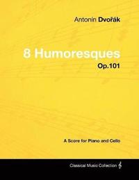 bokomslag Antonin DvoA'ak - 8 Humoresques - Op.101 - A Score for Piano and Cello