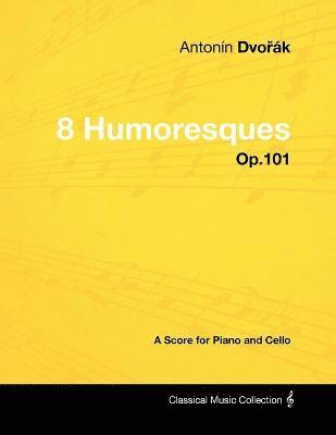 Antonin DvoA'ak, Antonín Dvo&#345;ák, Antonín, Dvorák - Antonin DvoA'ak - 8 Humoresques - Op.101 - A Score for Piano and Cello, Häftad