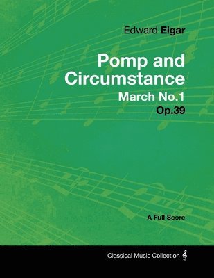 Edward Elgar - Edward Elgar - Pomp and Circumstance March No.1 - Op.39 - A Full Score, Häftad