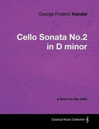 bokomslag George Frideric Handel - Cello Sonata No.2 in D Minor - A Score for the Cello