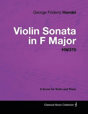 George Frideric Handel - George Frideric Handel - Violin Sonata in F Major - HW370 - A Score for Violin and Piano, Häftad