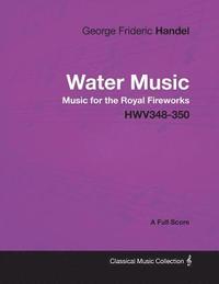 bokomslag George Frideric Handel - Water Music - Music for the Royal Fireworks - HWV348-350 - A Full Score