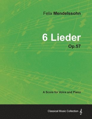Felix Mendelssohn - Felix Mendelssohn - 6 Lieder - Op.57 - A Score for Voice and Piano, Häftad