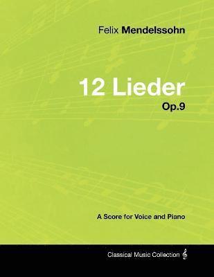 Felix Mendelssohn - Felix Mendelssohn - 12 Lieder - Op.9 - A Score for Voice and Piano, Häftad