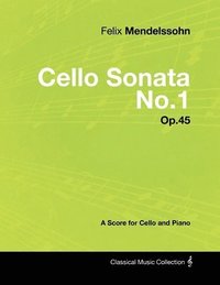 bokomslag Felix Mendelssohn - Cello Sonata No.1 - Op.45 - A Score for Cello and Piano