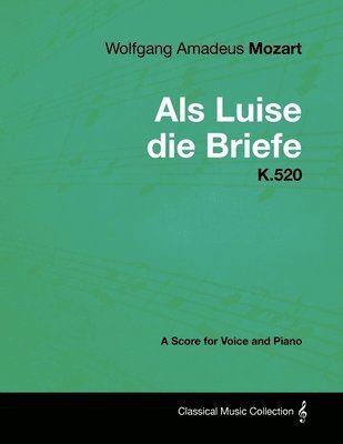 Wolfgang Amadeus Mozart - Als Luise Die Briefe - K.520 - A Score for Voice and Piano 1