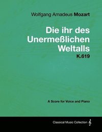 bokomslag Wolfgang Amadeus Mozart - Die Ihr Des Unermesslichen Weltalls - K.619 - A Score for Voice and Piano
