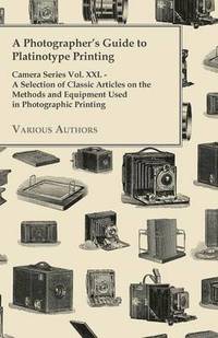 bokomslag A Photographer's Guide to Platinotype Printing - Camera Series Vol. XXI. - A Selection of Classic Articles on the Methods and Equipment Used in Photographic Printing