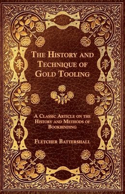 bokomslag The History and Technique of Gold Tooling - A Classic Article on the History and Methods of Bookbinding