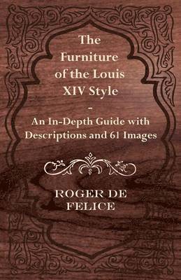 Roger De Felice - Furniture of the Louis XIV Style - An In-Depth Guide with Descriptions and 61 Images, Häftad