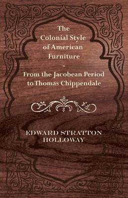 bokomslag The Colonial Style of American Furniture - From the Jacobean Period to Thomas Chippendale