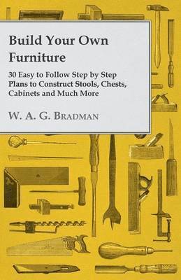 bokomslag Build Your Own Furniture - 30 Easy to Follow Step by Step Plans to Construct Stools, Chests, Cabinets and Much More