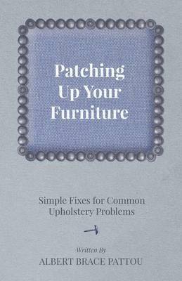 Albert Brace Pattou - Patching Up Your Furniture - Simple Fixes for Common Upholstery Problems, Häftad