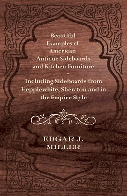 Beautiful Examples of American Antique Sideboards and Kitchen Furniture - Including Sideboards from Hepplewhite, Sheraton and in the Empire Style 1