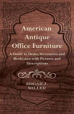 bokomslag American Antique Office Furniture - A Guide to Desks, Secretaries and Bookcases with Pictures and Descriptions