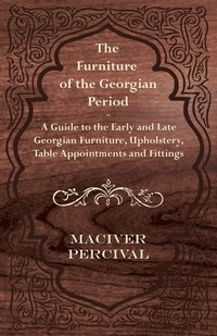 bokomslag The Furniture of the Georgian Period - A Guide to the Early and Late Georgian Furniture, Upholstery, Table Appointments and Fittings