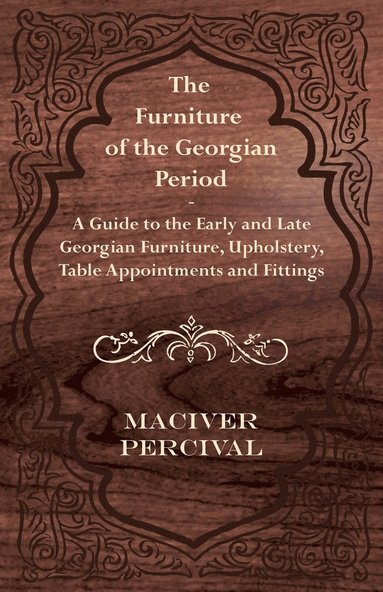 bokomslag The Furniture of the Georgian Period - A Guide to the Early and Late Georgian Furniture, Upholstery, Table Appointments and Fittings