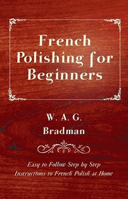 French Polishing for Beginners - Easy to Follow Step by Step Instructions to French Polish at Home 1