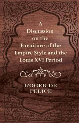 Roger De Felice - Discussion on the Furniture of the Empire Style and the Louis XVI Period, Häftad