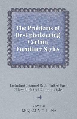 bokomslag The Problems of Re-Upholstering Certain Furniture Styles - Including Channel Back, Tufted Back, Pillow Back and Ottoman Styles