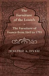 bokomslag The Furniture of the Louie's - The Furniture of France from 1643 to 1793
