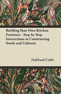 bokomslag Building Your Own Kitchen Furniture - Step by Step Instructions to Constructing Stools and Cabinets