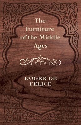 Roger De Felice, Roger de Félice, Roger De Félice - Furniture of the Middle Ages, Häftad