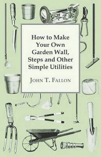 bokomslag How to Make Your Own Garden Wall, Steps and Other Simple Utilities