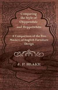 bokomslag Comparing the Style of Chippendale and Heppelwhite - A Comparison of the Two Masters of English Furniture Design