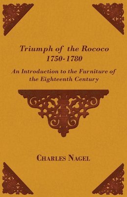 Charles Nagel - Triumph of the Rococo 1750-1780 - An Introduction to the Furniture of the Eighteenth Century, Häftad