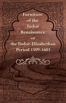 Furniture of the Tudor Renaissance or the Tudor-Elizabethan Period 1509-1603 1