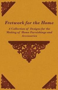 bokomslag Fretwork for the Home - A Collection of Designs for the Making of Home Furnishings and Accessories