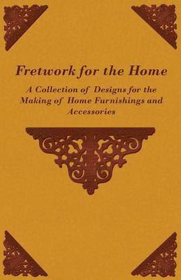 bokomslag Fretwork for the Home - A Collection of Designs for the Making of Home Furnishings and Accessories