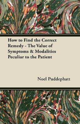 How to Find the Correct Remedy - The Value of Symptoms & Modalities Peculiar to the Patient 1