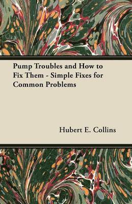 Hubert E. Collins - Pump Troubles and How to Fix Them - Simple Fixes for Common Problems, Häftad