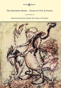 bokomslag The Rainbow Book - Tales of Fun & Fancy - Illustrated by Arthur Rackham, Hugh Thompson, Bernard Partridge, Lewis Baumer, Harry Rountree, C. Wilhelm