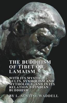 bokomslag The Buddhism of Tibet or Lamaism - With Its Mystic Cults, Symbolism and Mythology, and in Its Relation to Indian Buddhism