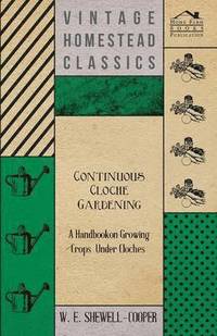 bokomslag Continuous Cloche Gardening - A Handbook on Growing Crops Under Cloches