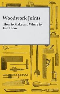 bokomslag Woodwork Joints. How To Make And Where To Use Them