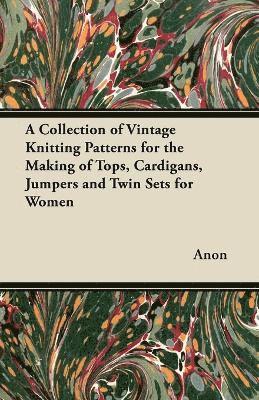 bokomslag A Collection of Vintage Knitting Patterns for the Making of Tops, Cardigans, Jumpers and Twin Sets for Women